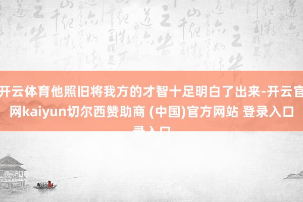 开云体育他照旧将我方的才智十足明白了出来-开云官网kaiyun切尔西赞助商 (中国)官方网站 登录入口