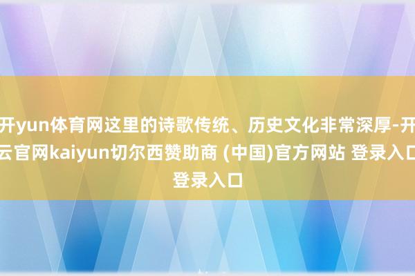 开yun体育网这里的诗歌传统、历史文化非常深厚-开云官网kaiyun切尔西赞助商 (中国)官方网站 登录入口