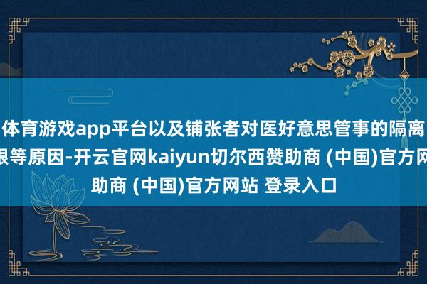 体育游戏app平台以及铺张者对医好意思管事的隔离贯通才调有限等原因-开云官网kaiyun切尔西赞助商 (中国)官方网站 登录入口